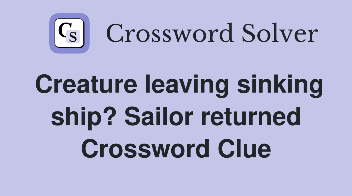 Creature leaving sinking ship? Sailor returned Crossword Clue Answers